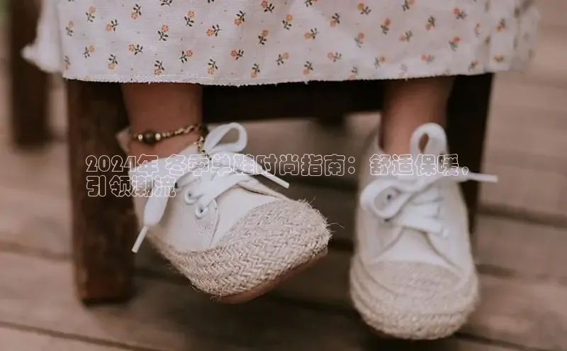 米兰app官方正版官网巴美列捷福2024年 冬季单鞋时尚指南：舒适保暖，
引领潮流