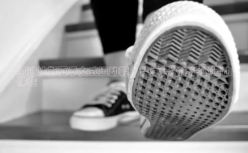 米兰体育全站app官网百度智能门户阿迪达斯夏季女式运动鞋：享受轻盈舒适的运动
体验