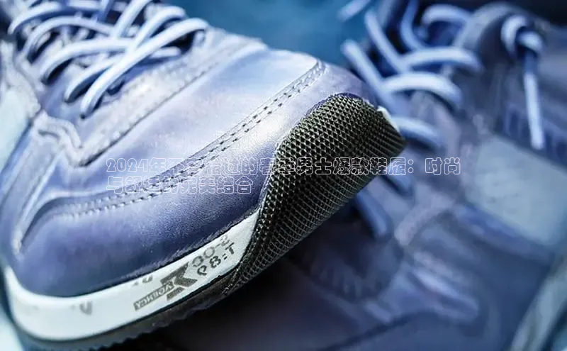 米兰·全站APP登录入口小红书2024年不容错过的春季男士爆款鞋履：时尚
与舒适的完美结合