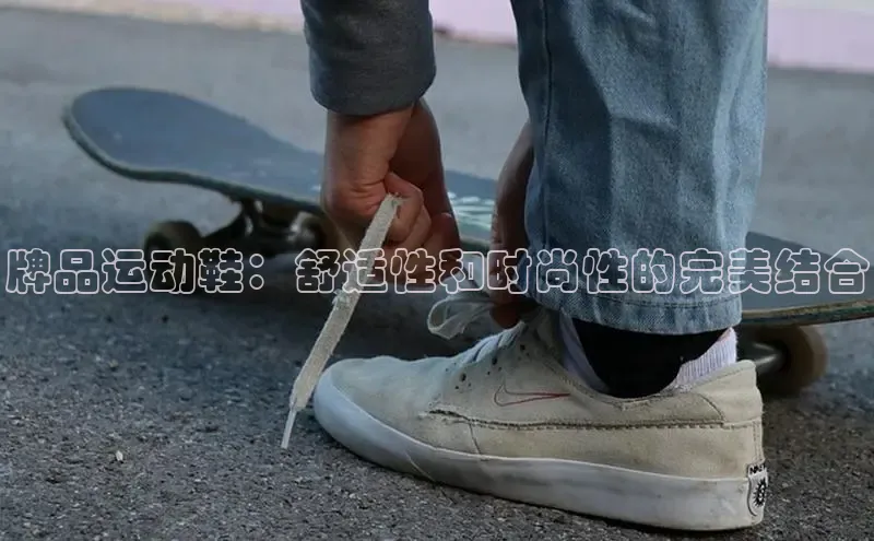 米兰app·体育登录入口百度大脑牌品运动鞋：舒适性和时尚性的完美结合