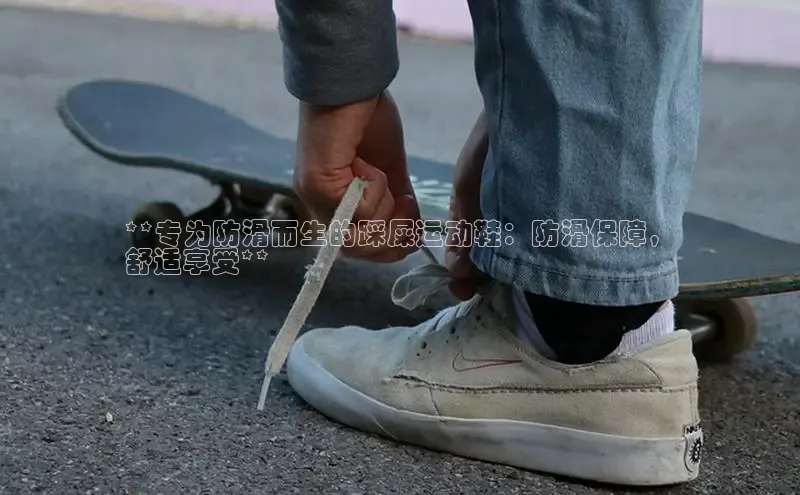 米兰在线网页版官方入口雷柏科技**专为防滑而生的踩屎运动鞋：防滑保障，
舒适享受**