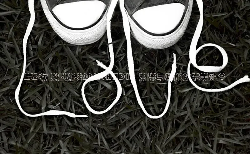米兰全站登录入口汉得信息MLB女式运动鞋2025SHWD1：潮流与功能的完美融合