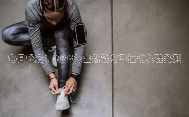 冬日盛宴：2025年全新款冬季运动女鞋系列