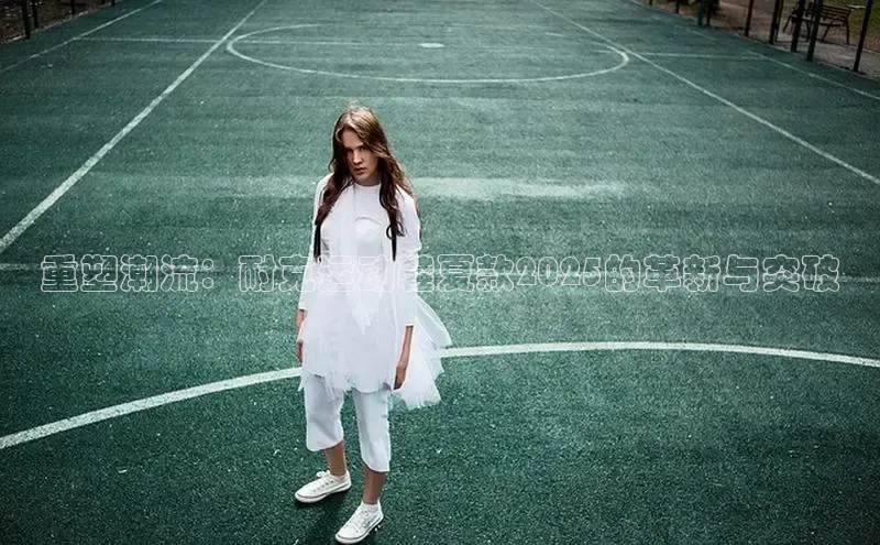 重塑潮流：耐克运动鞋夏款2025的革新与突破