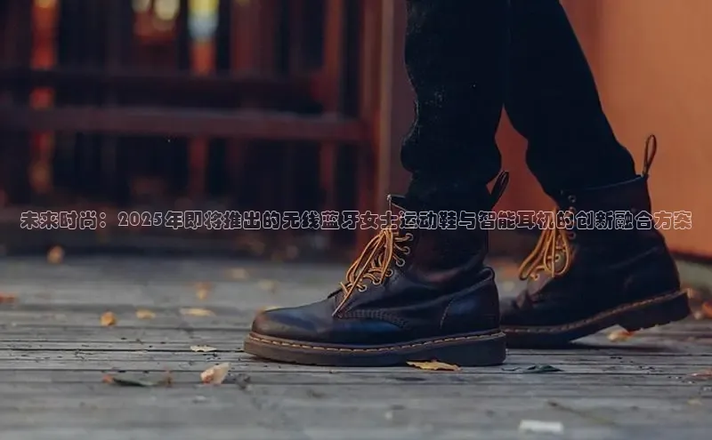 未来时尚：2025年即将推出的无线蓝牙女士运动鞋与智能耳机的创新融合方案
